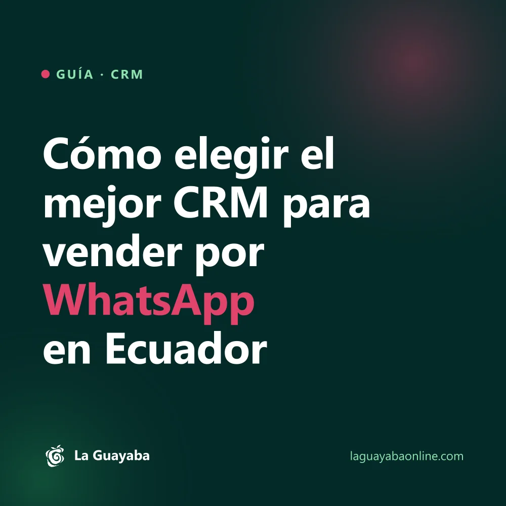 Cómo elegir el mejor CRM para vender por WhatsApp en Ecuador